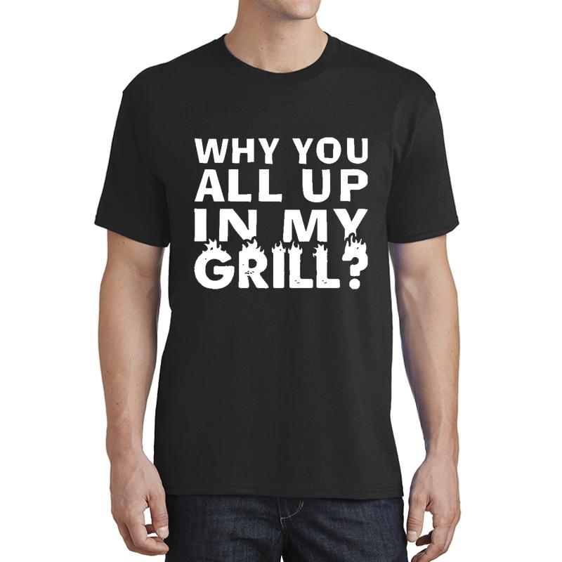 Why Are You All Up In My Grill Unisex T-Shirt Men Black