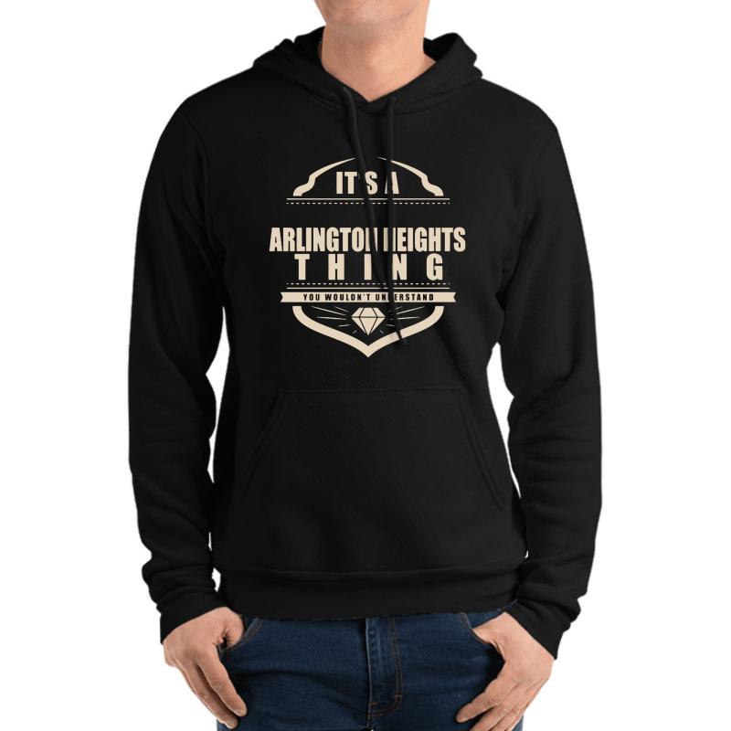 Arlington Heights Only Arlington Heights Would Understand! Unisex Hooded Sweatshirt Men Black