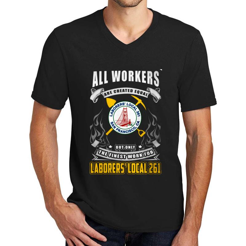 All Workers Are Created Equal Laborers' Local 261 San Fransisco Ca But Only The Finest Work For Laborers' Local 261 Unisex V-Neck T-Shirt Men Black