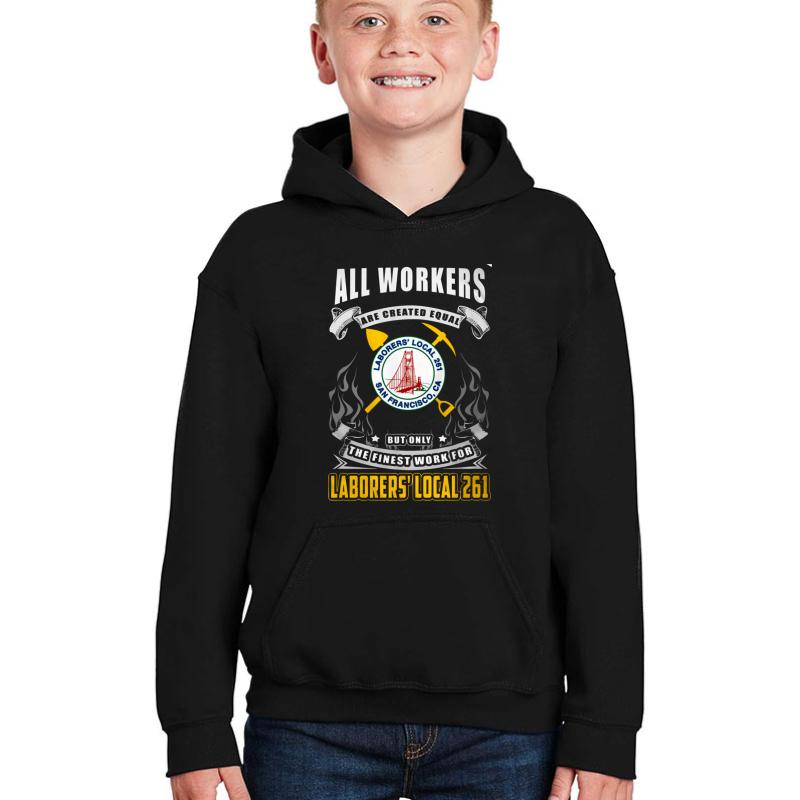 All Workers Are Created Equal Laborers' Local 261 San Fransisco Ca But Only The Finest Work For Laborers' Local 261 Youth Hooded Sweatshirt Boy Black