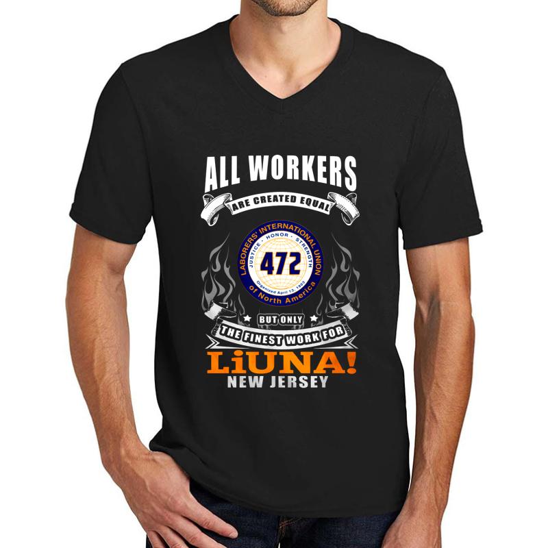 All Workers Are Created Equal Laborers 472 Local But Only The Finest Work For Liuna! New Jersey Unisex V-Neck T-Shirt Men Black