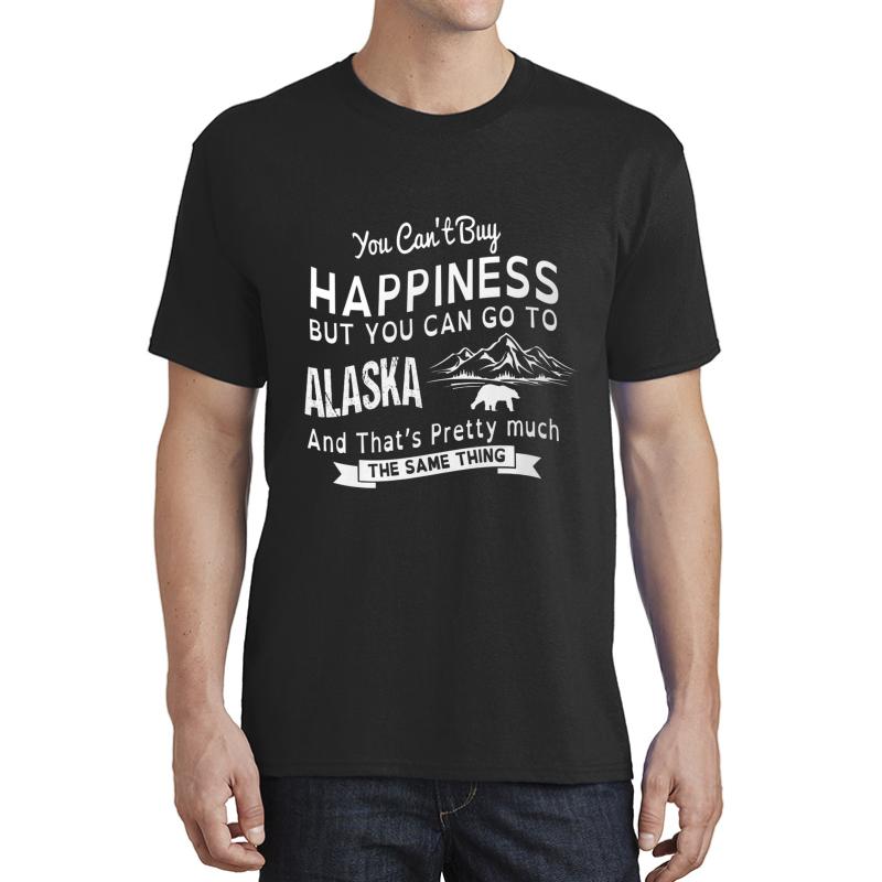 You Cant Buy Happiness But You Can Go To Alaska And Thats Pretty Much The Same Thing Unisex T-Shirt Men Black