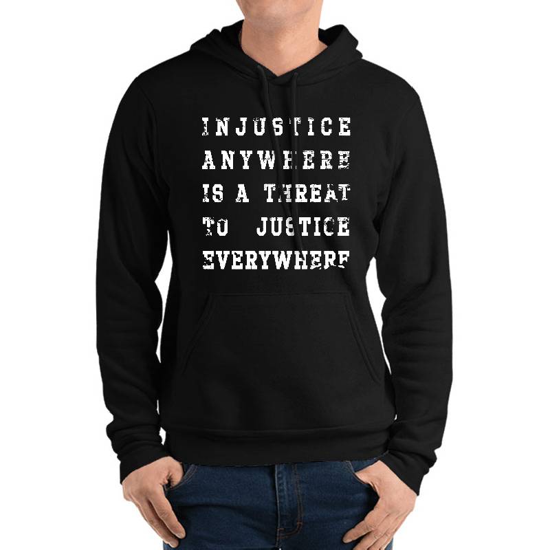 Injustice Anywhere Is A Threat To Justice Everywhere Unisex T-shirts