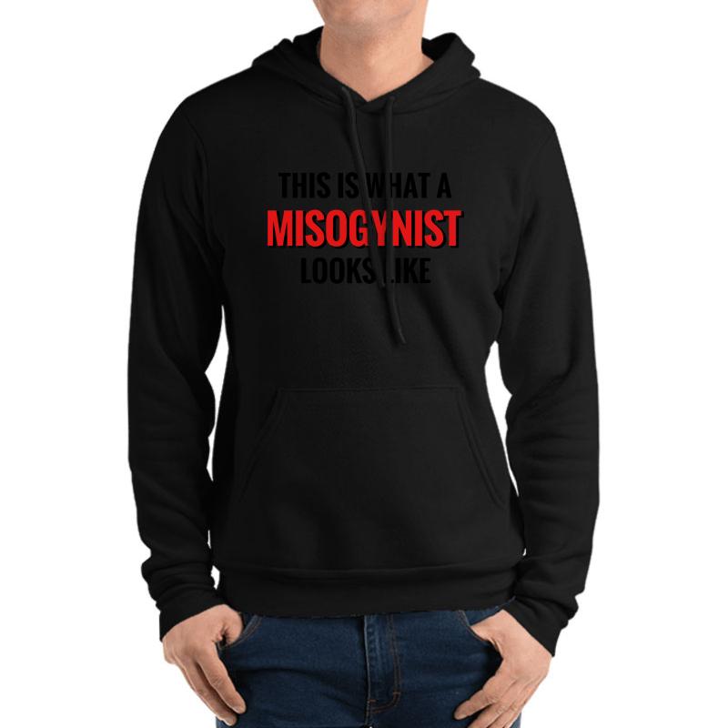 This Is What A Misogynist Looks Like Unisex Hooded Sweatshirt Men Black