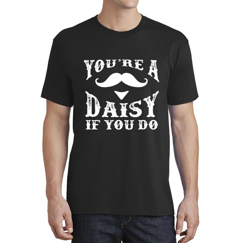 You're A Daisy If You Do! Tome Stone Doc Holiday Unisex T-Shirt Men Black