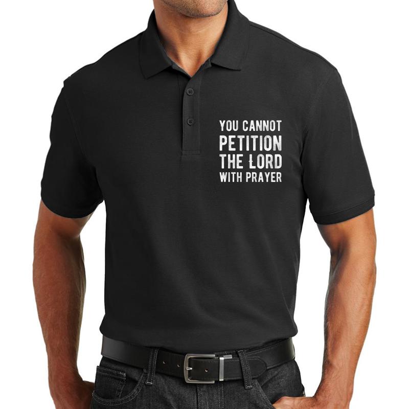 You Cannot Petition The Lord With Prayer - Atheism - Atheist Funny Protest Typography Shirts And Gifts Design Unisex Polo Jersey Sport Shirt Men Black