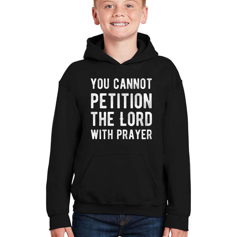 You Cannot Petition The Lord With Prayer - Atheism - Atheist Funny Protest Typography Shirts And Gifts Design Youth Hooded Sweatshirt Boy Black