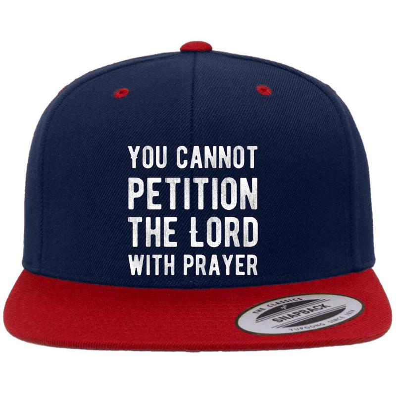 You Cannot Petition The Lord With Prayer - Atheism - Atheist Funny Protest Typography Shirts And Gifts Design Premium Flat Bill Snapback Cap  Navy