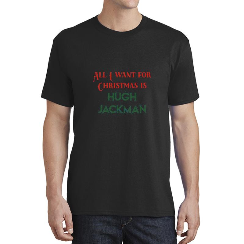 All I Want For Christmas Is Hugh Jackman Unisex T-Shirt Men Black