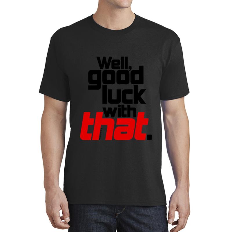 Well Good Luck With That! 1  Unisex T-Shirt Men Black