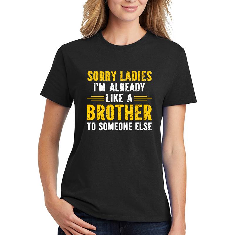 Sorry Ladies I’m Already Like A Brother To Someone Else Unisex TShirt