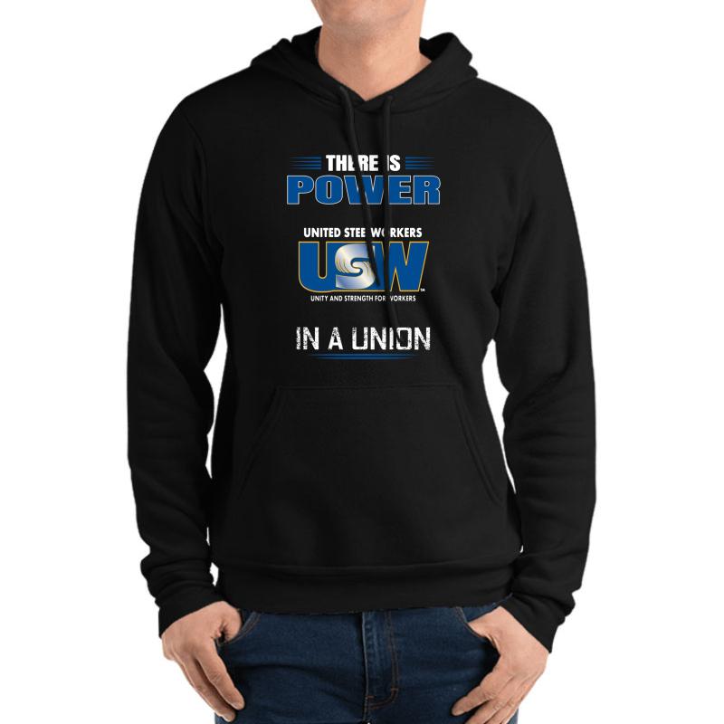 There Is Power United Steelworkers Unity And Strength For Workers In A Union Unisex Hooded Sweatshirt Men Black