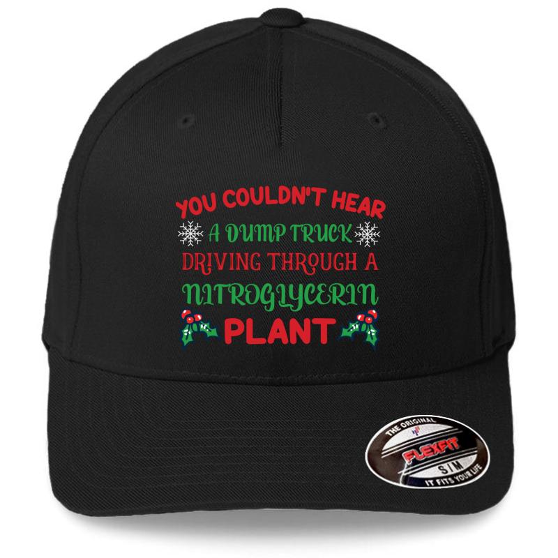 You Couldn't Hear A Dump Truck Driving Through A Nitroglycerine Plant Flexfit Baseball Cap  Black