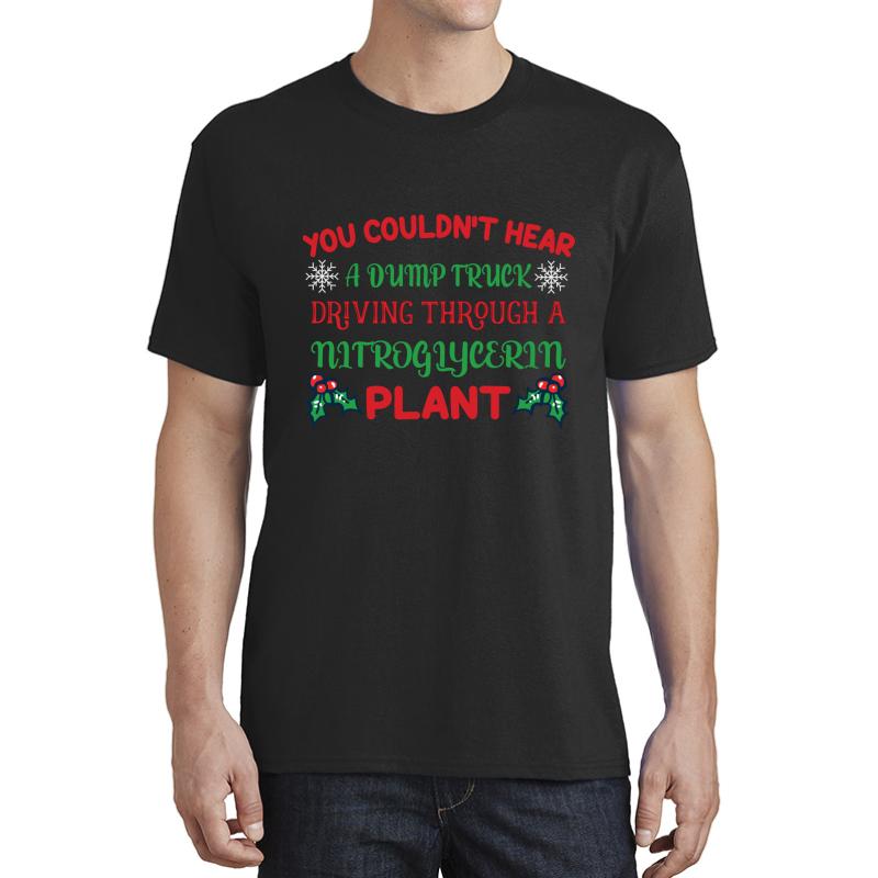 You Couldn't Hear A Dump Truck Driving Through A Nitroglycerine Plant Unisex T-Shirt Men Black