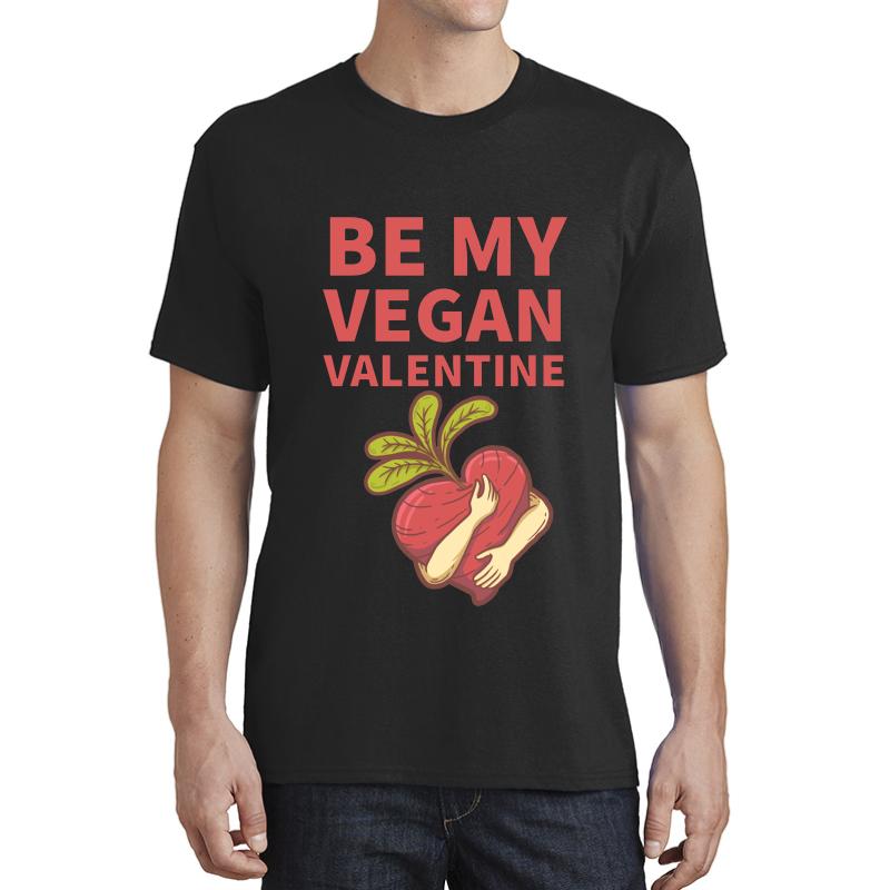 A Vegan Valentine's Day Message Gift For Beloved Him Or Her Vegan Valentines Day Ideas - Be My Valentine Unisex T-Shirt Men Black