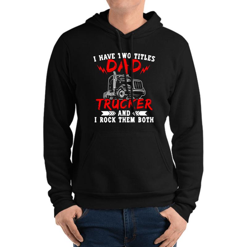 Trucker Design Two Titles Dad Truck Driver Holiday Gifts Unisex Hooded Sweatshirt Men Black