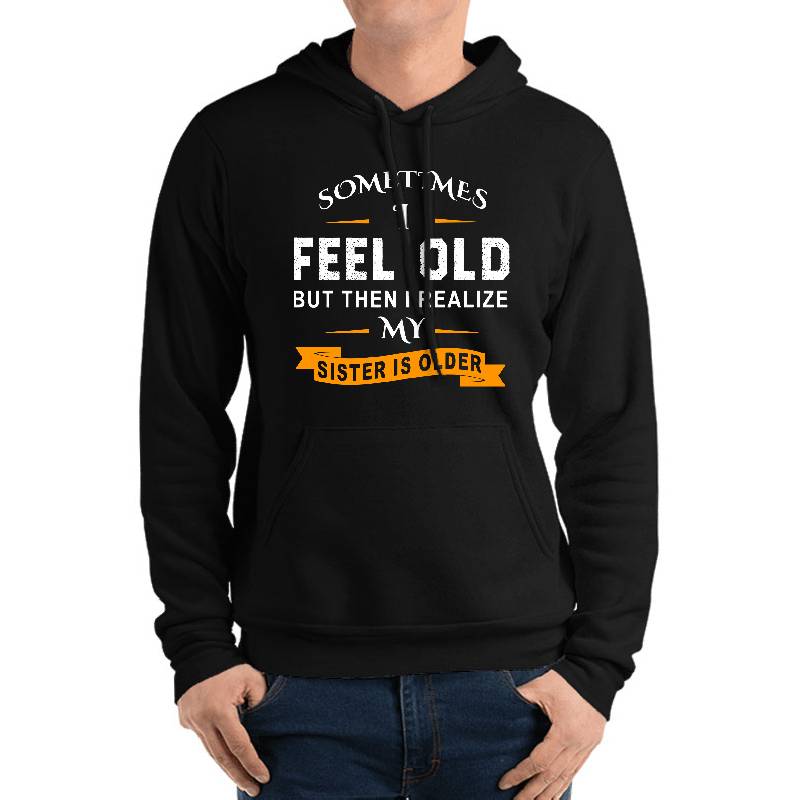Sometimes I Feel Old But Then I Realize My Sister Is Older Youth Hooded Sweatshirts