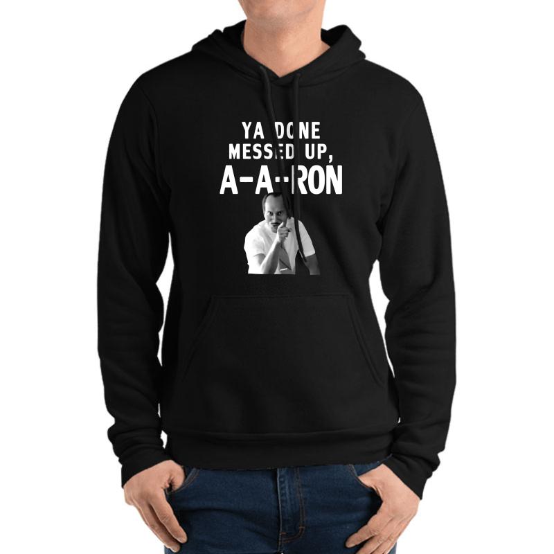 You Done Messed Up A A Ron Tee - You Done Messed Up Aaron Unisex Hooded Sweatshirt Men Black