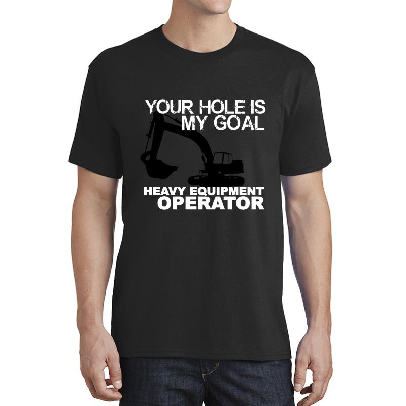 Your Hole Is My Goal - Heavy Equipment Operators Unisex T-Shirt Men Black