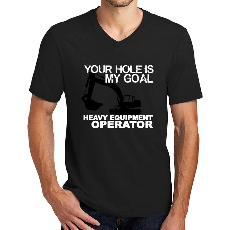 Your Hole Is My Goal - Heavy Equipment Operators Unisex V-Neck T-Shirt Men Black