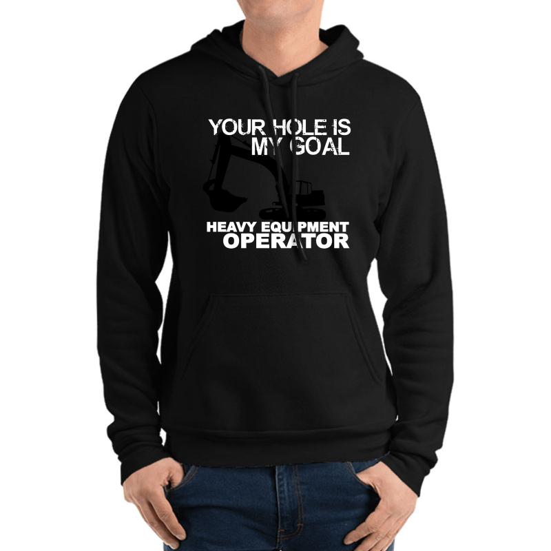 Your Hole Is My Goal - Heavy Equipment Operators Unisex Hooded Sweatshirt Men Black