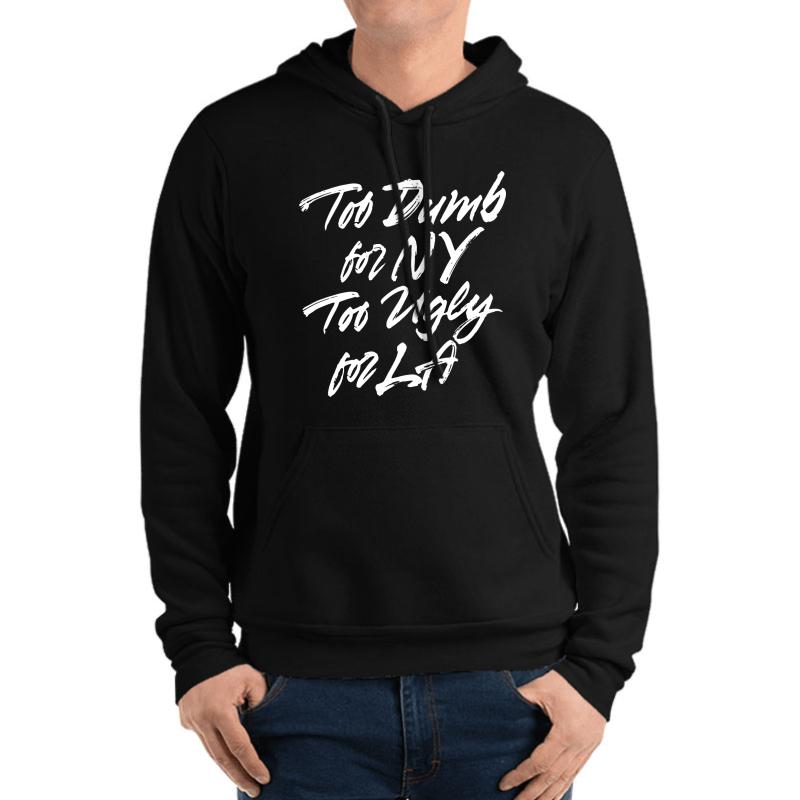 Too Dumb For Ny Too Ugly For La Unisex Hooded Sweatshirt Men Black